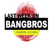 Last Week On BANGBROS.COM: 01 05 2019 - 01 11 2019 from nakhat pari xx vido 2019